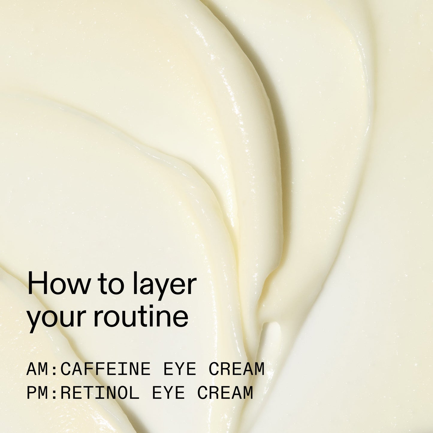 caffeine-retinol-eye-cream-duo-t0 Tired_Eyes_Duo_How_to_layer_2000x2000_4b85d2b7-1b00-4836-b675-77baa8d8e0b0.jpg