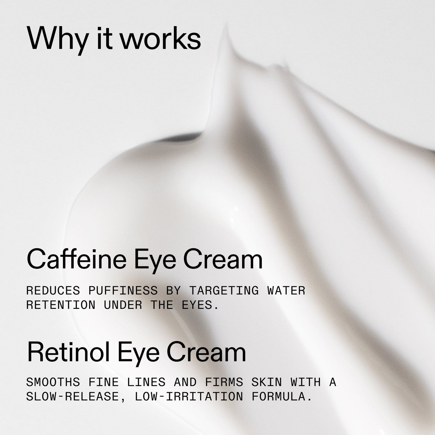 caffeine-retinol-eye-cream-duo-t0 Tired_Eyes_Duo_Why_it_works_2000x2000_de4123f2-67bf-4a7f-83c5-3c982686af46.jpg
